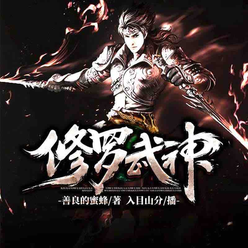 《《修罗武神》鸿达以太入目山分播讲有声小说》完结版MP3有声有声小说打包下载-作者：善良的蜜蜂