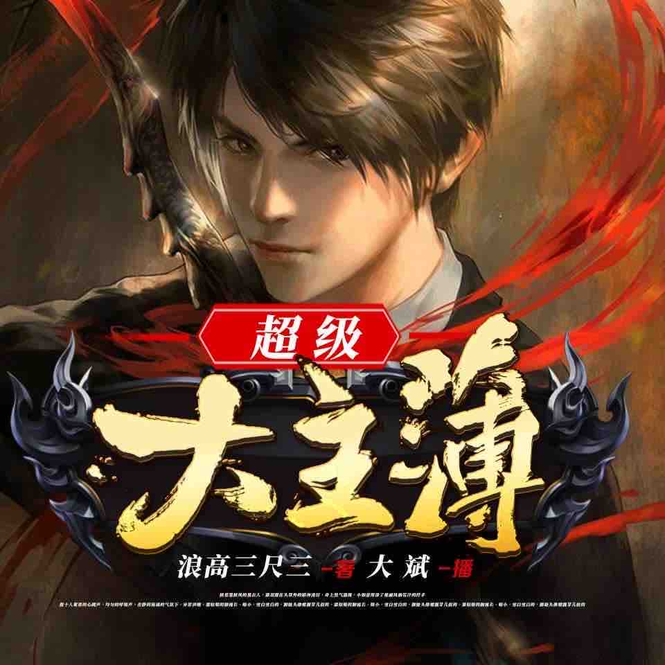 《《超级大主簿》大斌播讲有声小说》有声小说打包下载：浪高三尺三