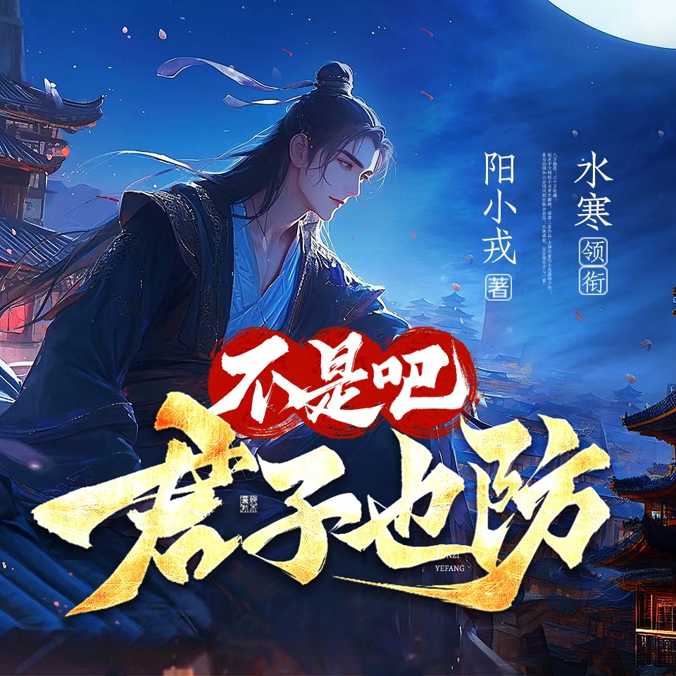 《《不是吧君子也防》水寒_六合同风多人播讲有声小说》完结版MP3有声有声小说打包下载-作者：阳小戎