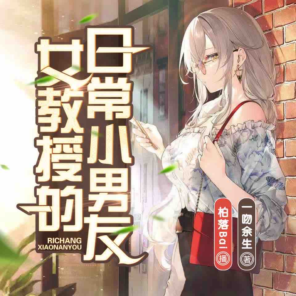 《《女教授的日常小男友》柏落&泽瑾&水寒多人播讲有声小说》MP3打包下载-柏落,泽瑾,教授,水寒,季末