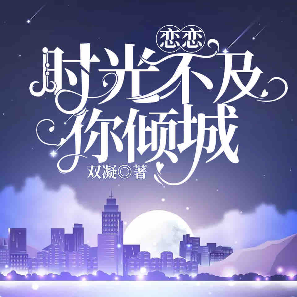《《恋恋时光不及你倾城》骤雨惊弦星儿&猫朵朵多人播讲有声小说》有声小说打包下载：双凝