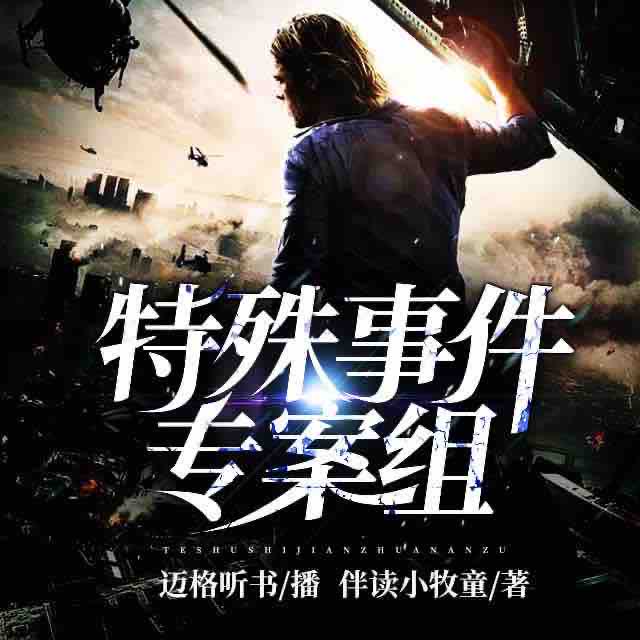 《《特殊事件专案组》有声小说迈格听书播讲》完结版MP3有声有声小说打包下载-作者：伴读小牧童