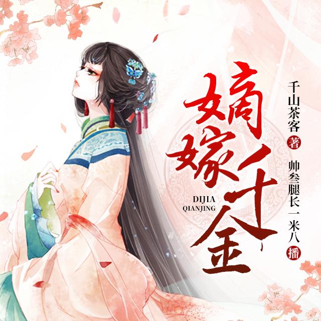 《《嫡嫁千金》帅叁腿长一米八男女双播有声小说》MP3打包下载-千金,姜梨,一米,小说,帅叁