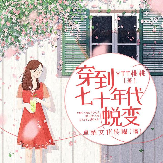 《《穿到七十年代蜕变》卓纳文化传媒石榴演播有声小说》MP3打包下载-变卓纳文,化传,卓纳文化,传媒,小说