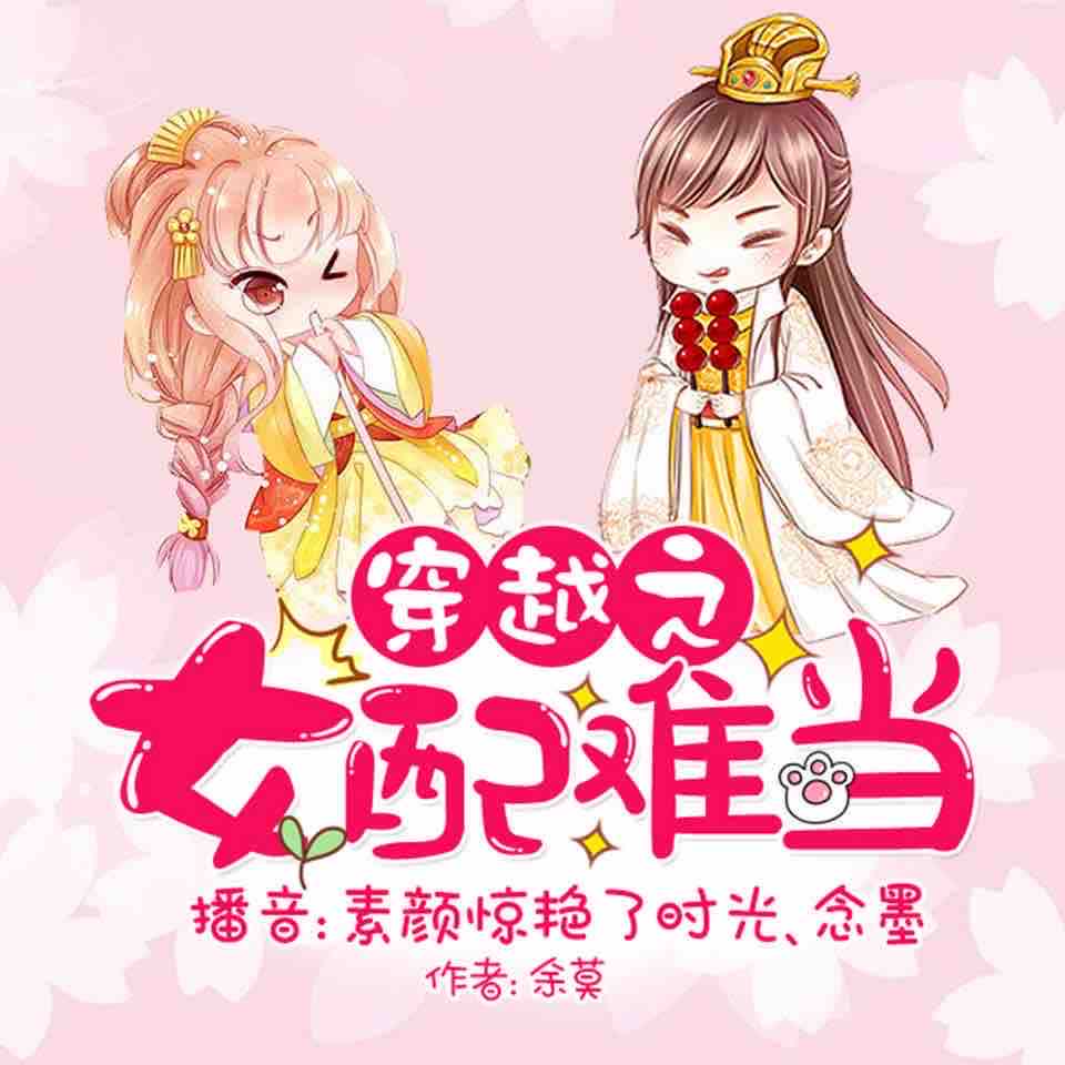 《《穿越之女配难当》素颜惊艳了时光&念墨双播有声小说》MP3打包下载-穿越之女,男主,小说,念墨,时光