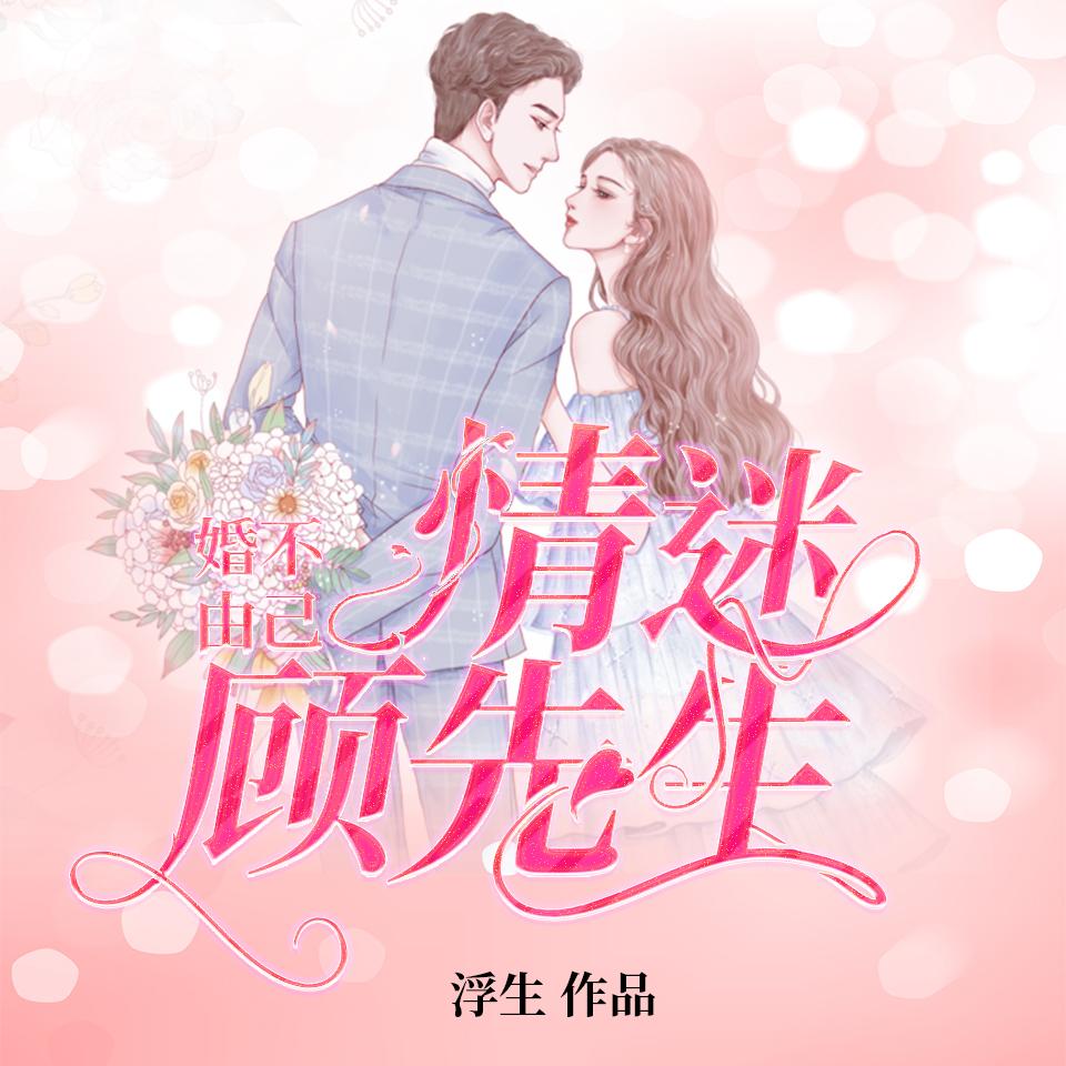 《《婚不由己：情迷顾先生》澹台夜&鹿九&沁小色多人演播有声小说》MP3打包下载-鹿九,小色,澹台,小说,演播