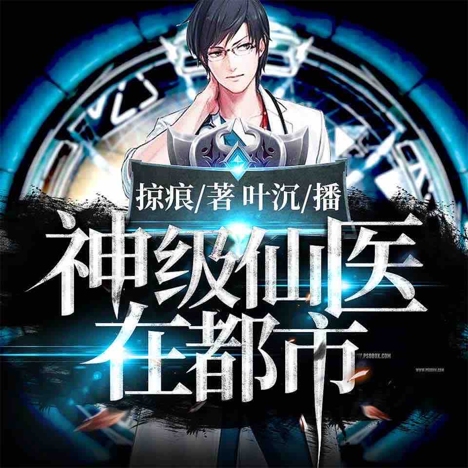《《神级仙医在都市》鸿达以太叶沉播讲有声小说》MP3打包下载-神级,叶沉,鸿达,都市,小说