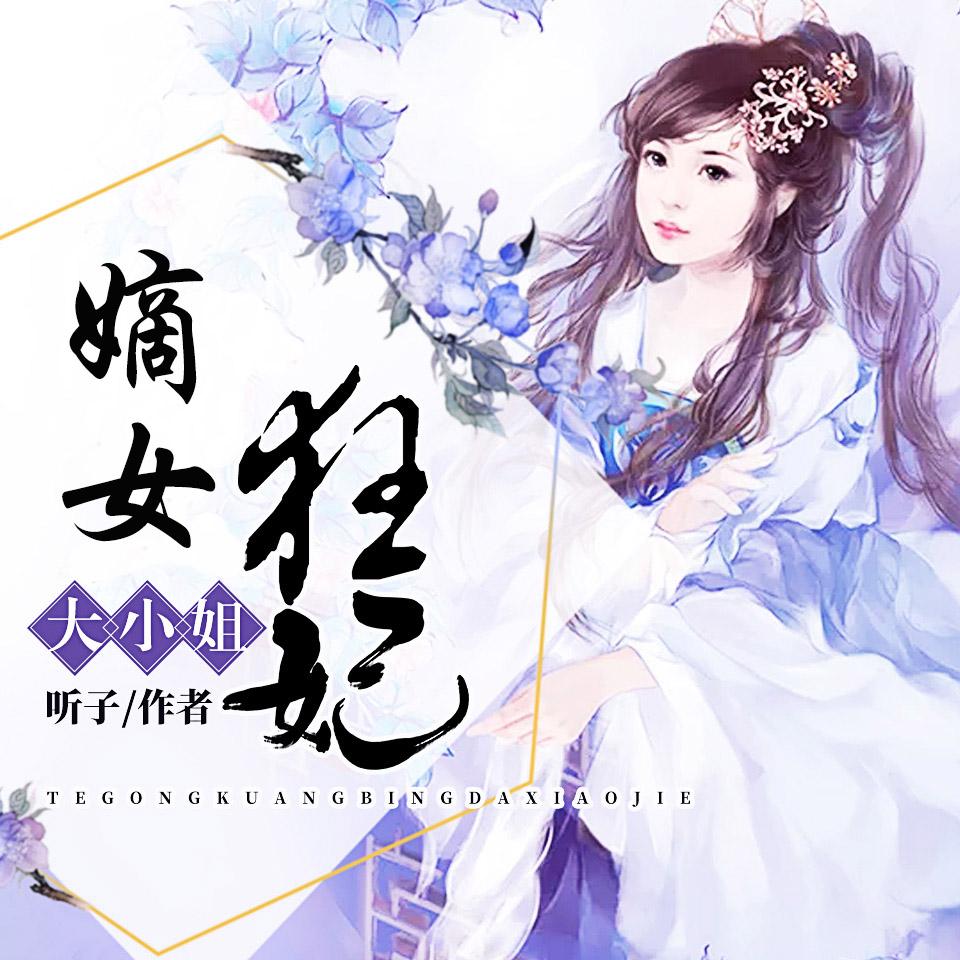 《《嫡女狂妃大小姐》唯清零&踏川男女双播有声小说》MP3打包下载-踏川,小姐,小说,听子,双播