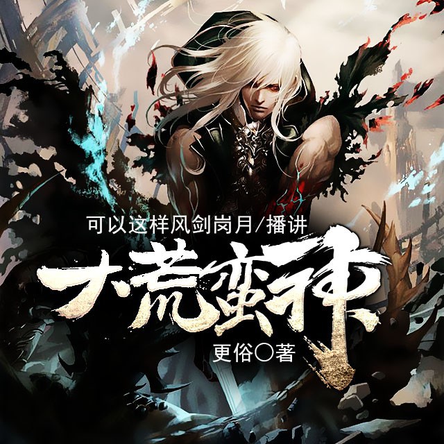 《《大荒蛮神》风间岚月播讲有声小说》MP3打包下载-蛮荒,风间,西荒,涂山,小说