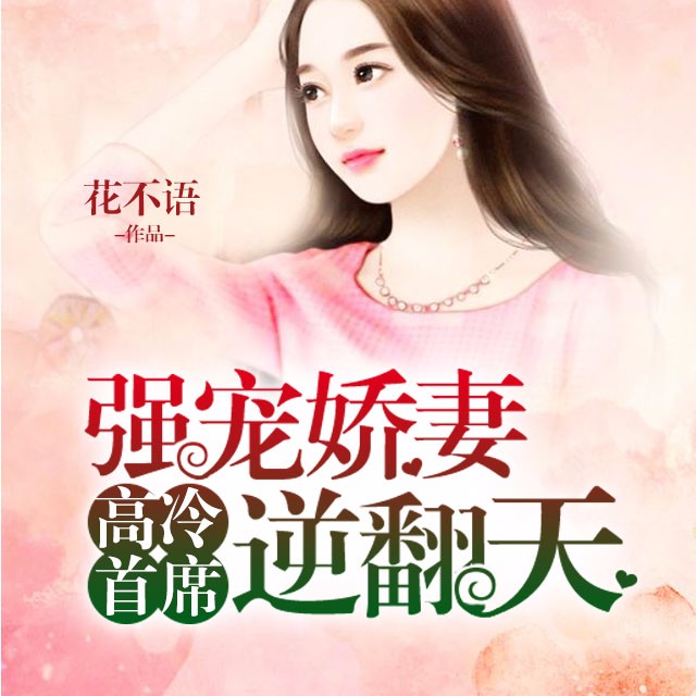 《《高冷首席：强宠娇妻逆翻天》》有声小说打包下载：花不语