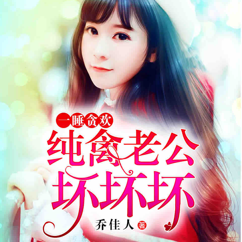 《《一睡贪欢:纯禽老公,坏坏坏》天艺佳音播讲》有声小说打包下载：乔佳人